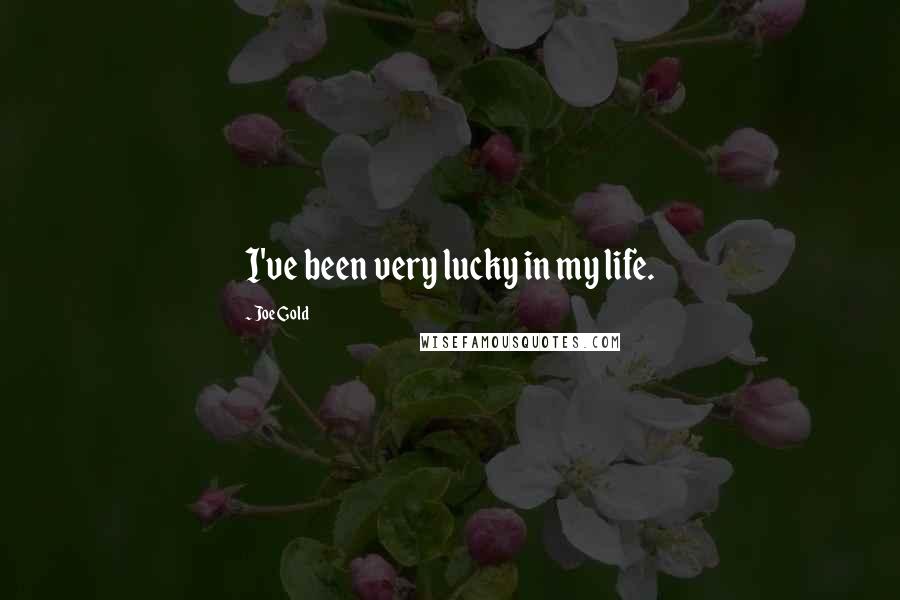 Joe Gold Quotes: I've been very lucky in my life.