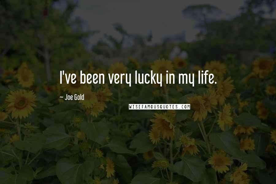 Joe Gold Quotes: I've been very lucky in my life.