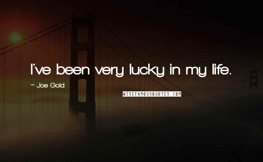Joe Gold Quotes: I've been very lucky in my life.