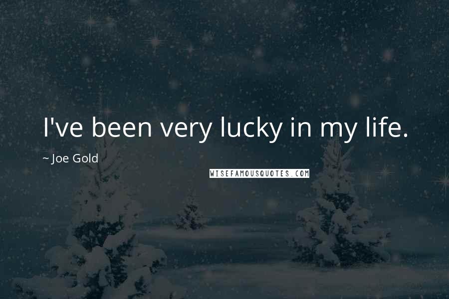 Joe Gold Quotes: I've been very lucky in my life.