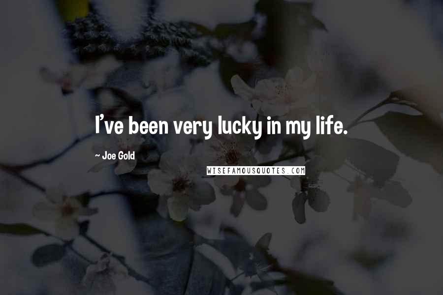 Joe Gold Quotes: I've been very lucky in my life.