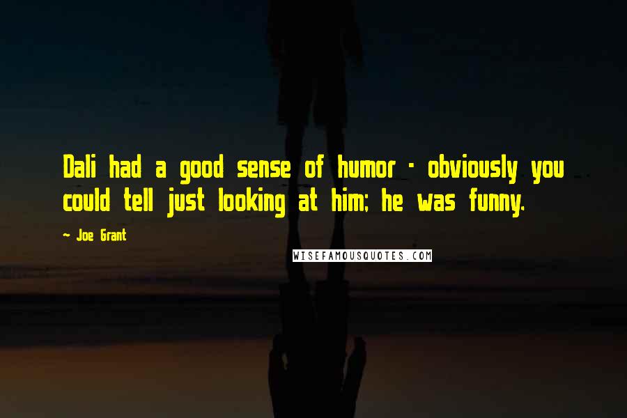 Joe Grant Quotes: Dali had a good sense of humor - obviously you could tell just looking at him; he was funny.