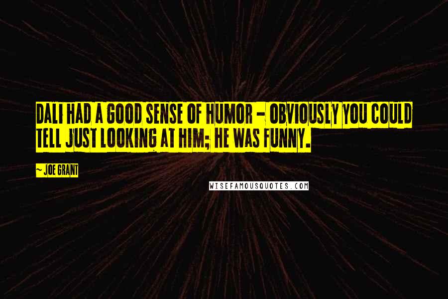 Joe Grant Quotes: Dali had a good sense of humor - obviously you could tell just looking at him; he was funny.