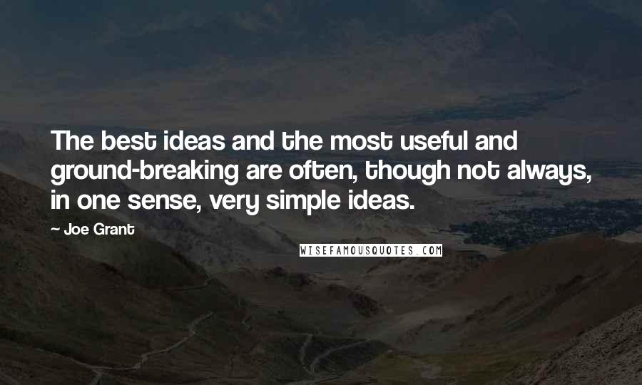 Joe Grant Quotes: The best ideas and the most useful and ground-breaking are often, though not always, in one sense, very simple ideas.