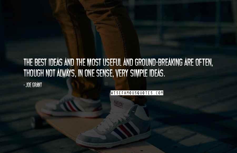 Joe Grant Quotes: The best ideas and the most useful and ground-breaking are often, though not always, in one sense, very simple ideas.