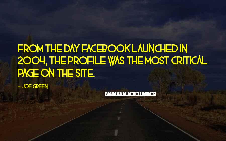 Joe Green Quotes: From the day Facebook launched in 2004, the profile was the most critical page on the site.