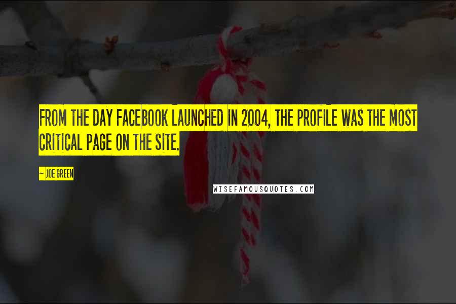 Joe Green Quotes: From the day Facebook launched in 2004, the profile was the most critical page on the site.