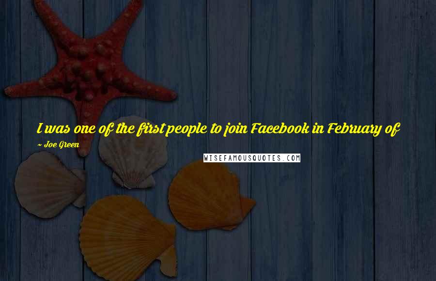 Joe Green Quotes: I was one of the first people to join Facebook in February of 2004, and launched one of the inaugural applications on the platform in May 2007.