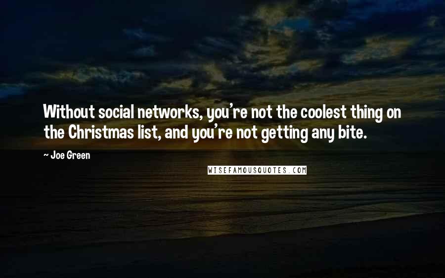 Joe Green Quotes: Without social networks, you're not the coolest thing on the Christmas list, and you're not getting any bite.