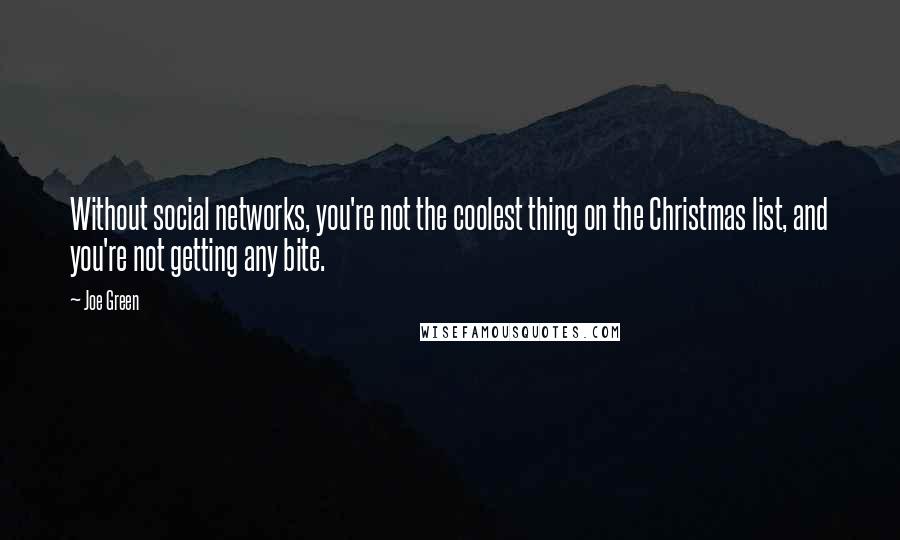 Joe Green Quotes: Without social networks, you're not the coolest thing on the Christmas list, and you're not getting any bite.