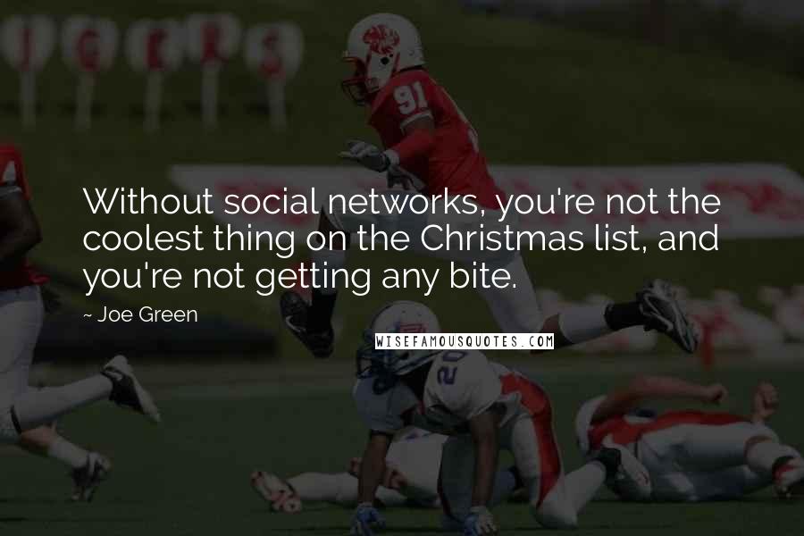 Joe Green Quotes: Without social networks, you're not the coolest thing on the Christmas list, and you're not getting any bite.