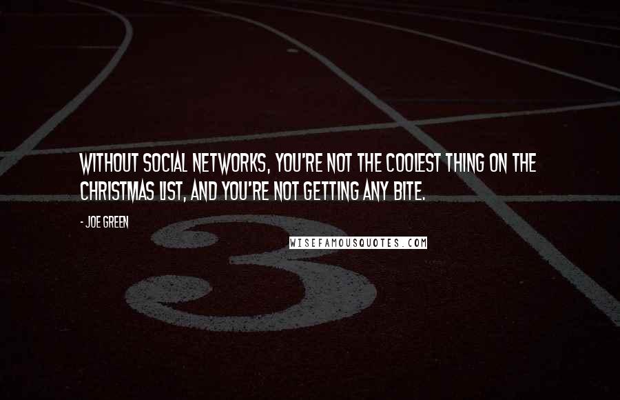 Joe Green Quotes: Without social networks, you're not the coolest thing on the Christmas list, and you're not getting any bite.