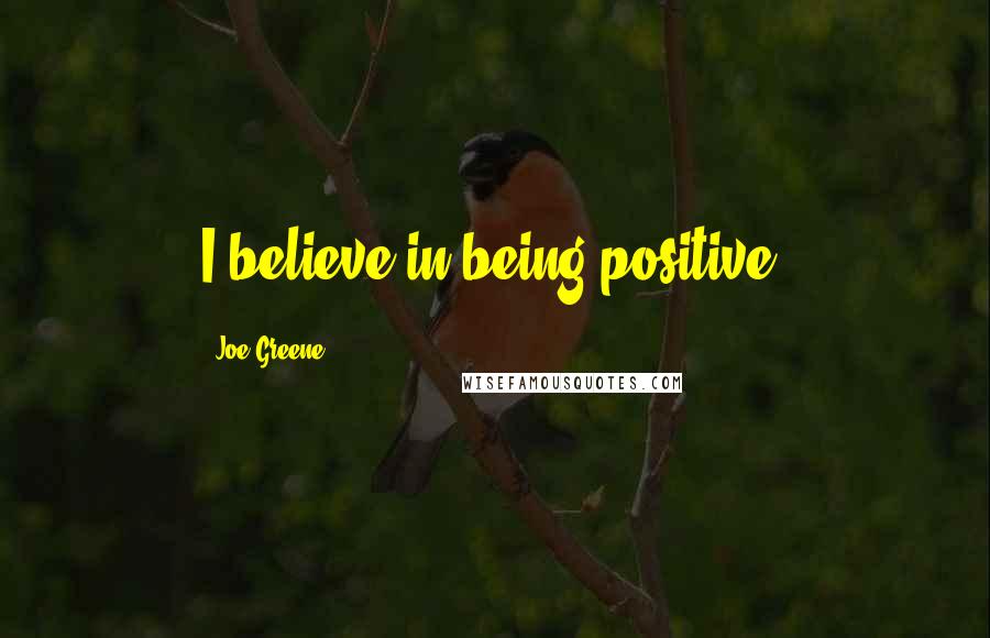 Joe Greene Quotes: I believe in being positive.