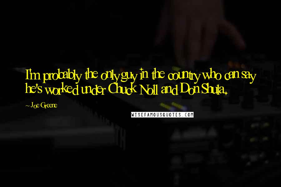 Joe Greene Quotes: I'm probably the only guy in the country who can say he's worked under Chuck Noll and Don Shula.