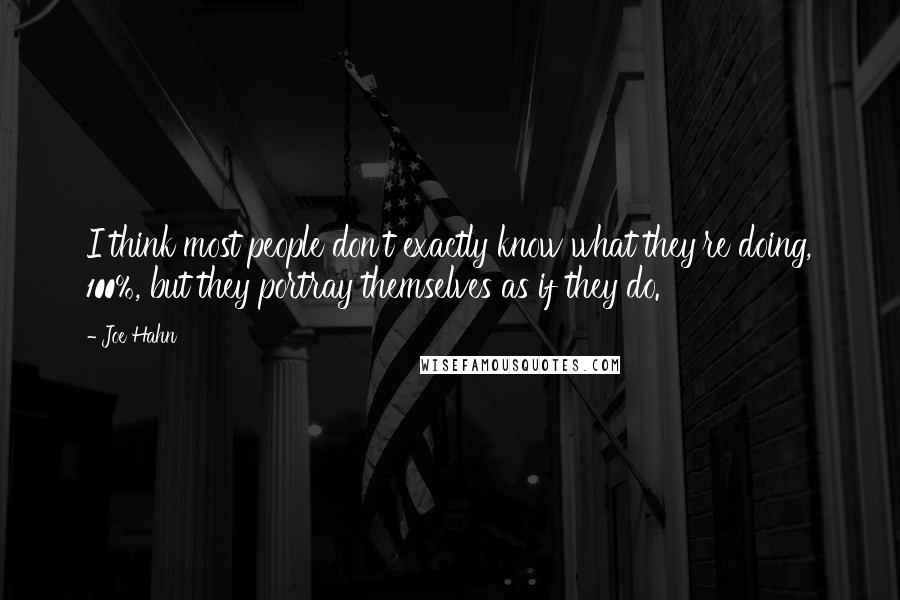 Joe Hahn Quotes: I think most people don't exactly know what they're doing, 100%, but they portray themselves as if they do.