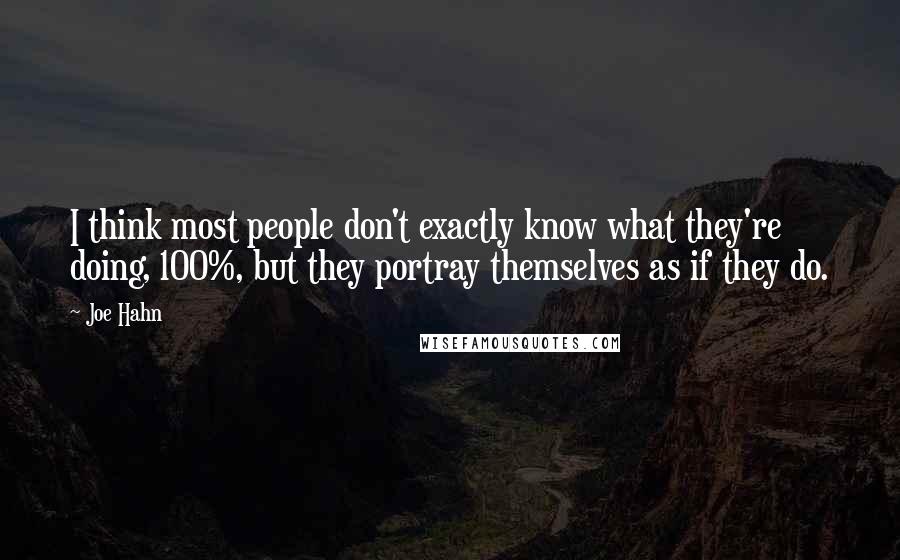 Joe Hahn Quotes: I think most people don't exactly know what they're doing, 100%, but they portray themselves as if they do.