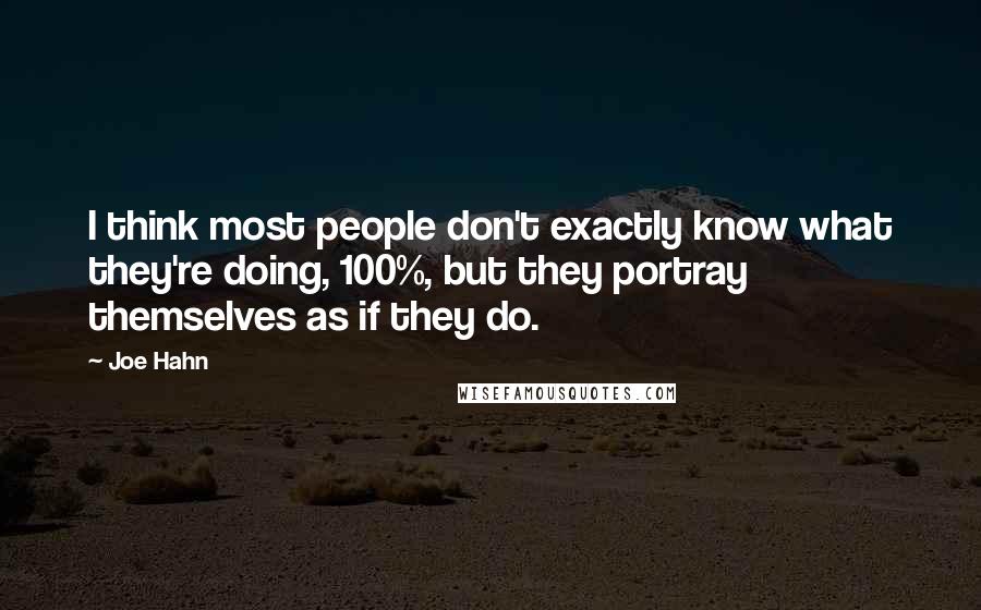 Joe Hahn Quotes: I think most people don't exactly know what they're doing, 100%, but they portray themselves as if they do.