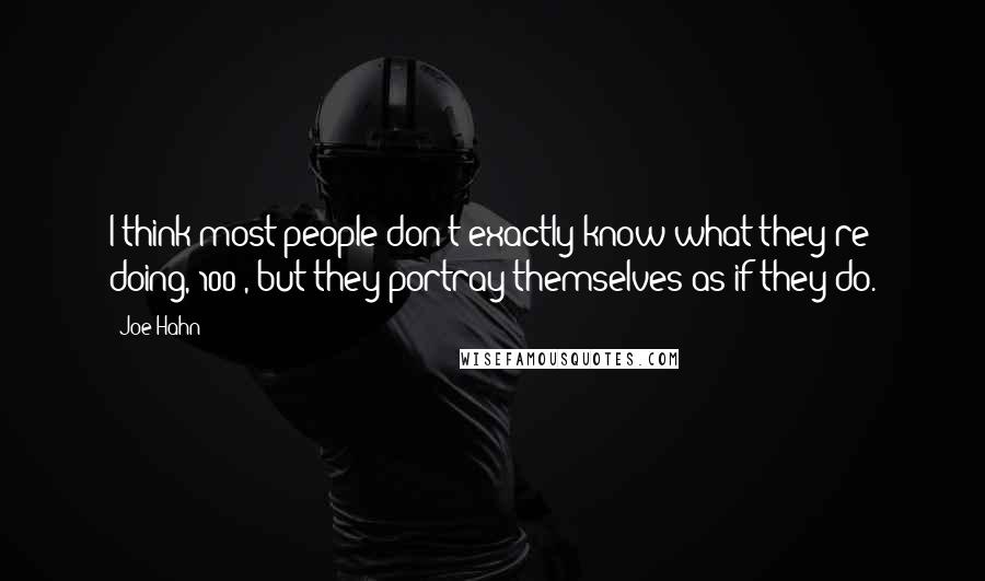 Joe Hahn Quotes: I think most people don't exactly know what they're doing, 100%, but they portray themselves as if they do.