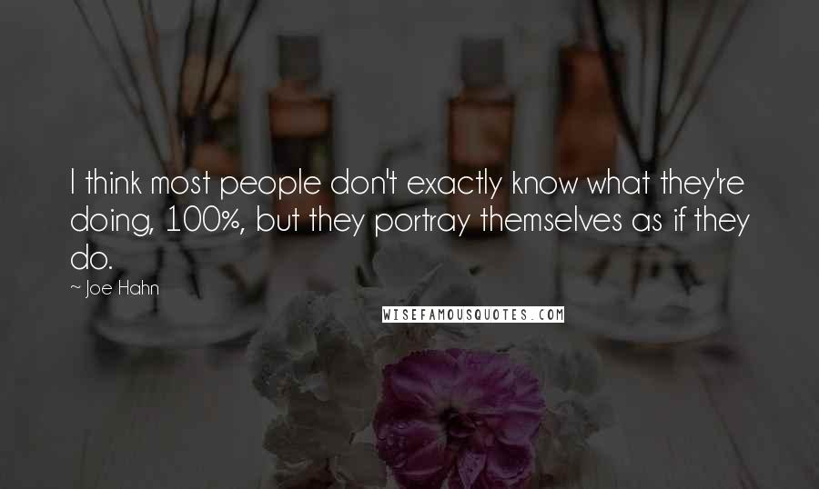 Joe Hahn Quotes: I think most people don't exactly know what they're doing, 100%, but they portray themselves as if they do.