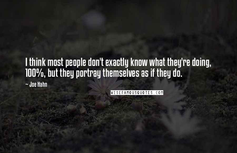 Joe Hahn Quotes: I think most people don't exactly know what they're doing, 100%, but they portray themselves as if they do.