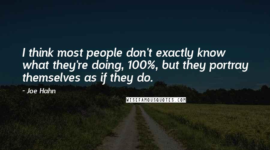 Joe Hahn Quotes: I think most people don't exactly know what they're doing, 100%, but they portray themselves as if they do.