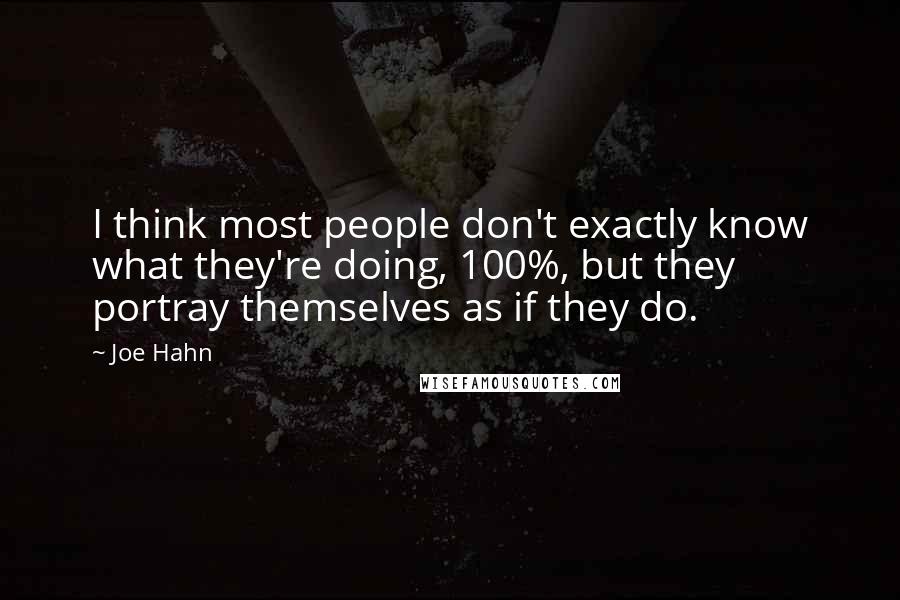 Joe Hahn Quotes: I think most people don't exactly know what they're doing, 100%, but they portray themselves as if they do.