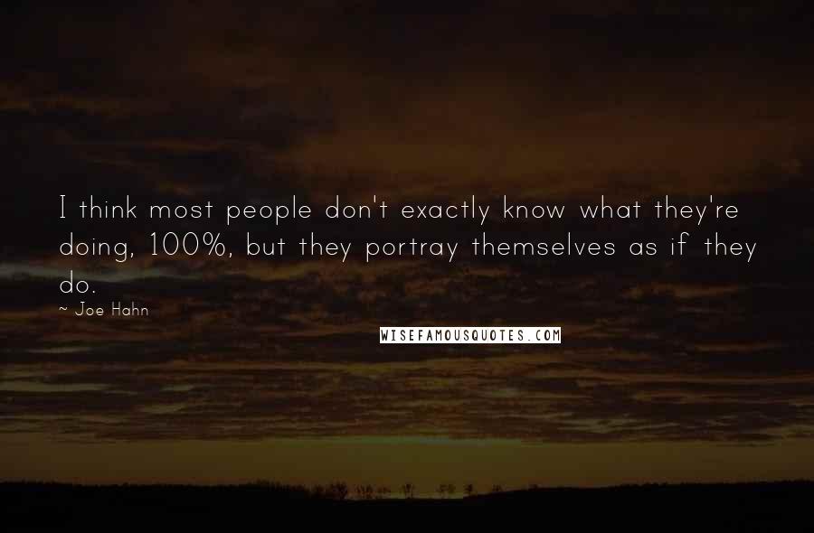 Joe Hahn Quotes: I think most people don't exactly know what they're doing, 100%, but they portray themselves as if they do.