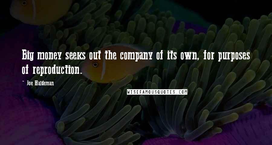 Joe Haldeman Quotes: Big money seeks out the company of its own, for purposes of reproduction.