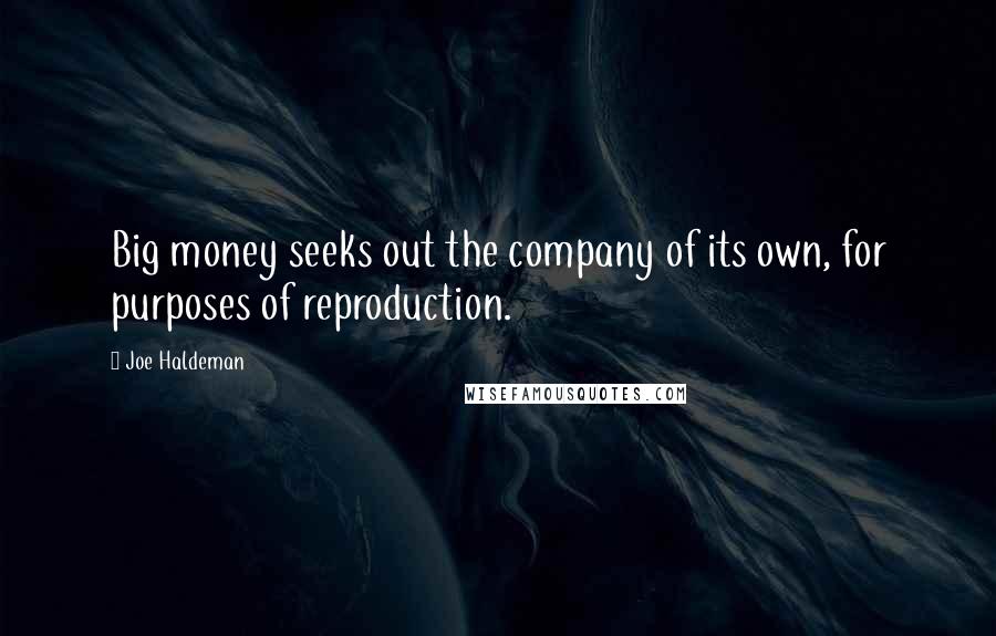 Joe Haldeman Quotes: Big money seeks out the company of its own, for purposes of reproduction.