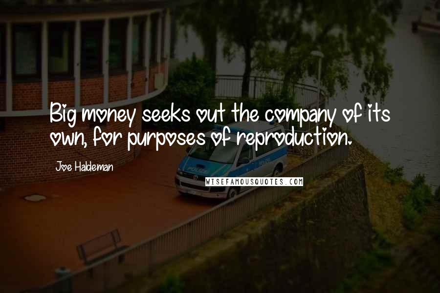 Joe Haldeman Quotes: Big money seeks out the company of its own, for purposes of reproduction.