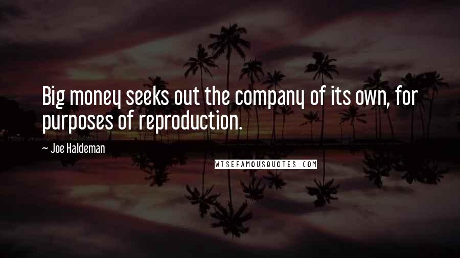 Joe Haldeman Quotes: Big money seeks out the company of its own, for purposes of reproduction.