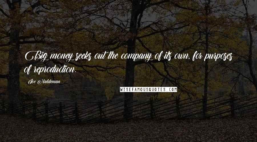 Joe Haldeman Quotes: Big money seeks out the company of its own, for purposes of reproduction.