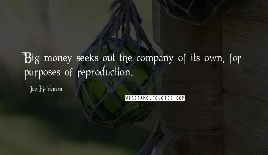 Joe Haldeman Quotes: Big money seeks out the company of its own, for purposes of reproduction.