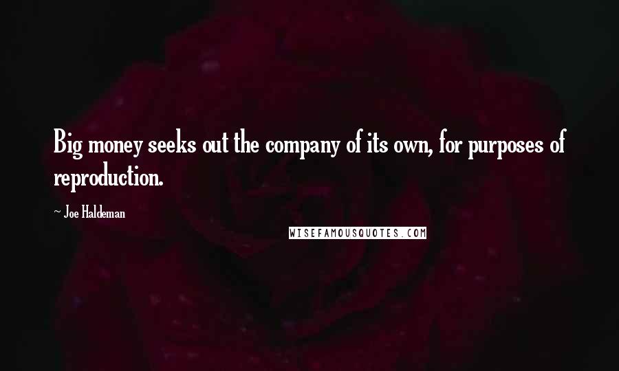 Joe Haldeman Quotes: Big money seeks out the company of its own, for purposes of reproduction.