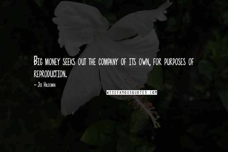 Joe Haldeman Quotes: Big money seeks out the company of its own, for purposes of reproduction.
