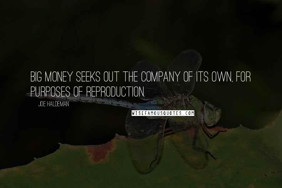 Joe Haldeman Quotes: Big money seeks out the company of its own, for purposes of reproduction.
