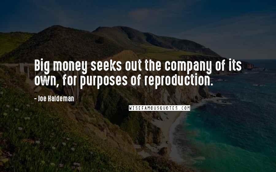 Joe Haldeman Quotes: Big money seeks out the company of its own, for purposes of reproduction.