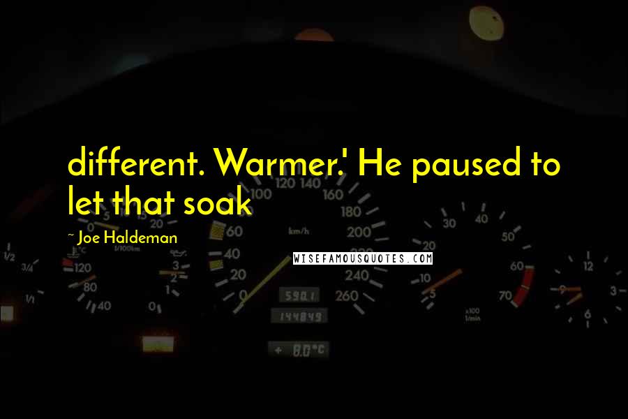 Joe Haldeman Quotes: different. Warmer.' He paused to let that soak