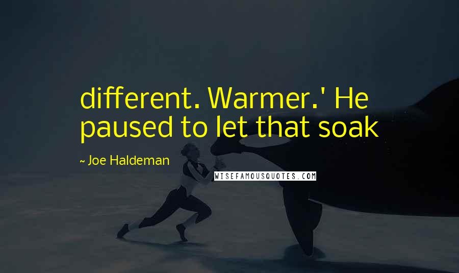 Joe Haldeman Quotes: different. Warmer.' He paused to let that soak