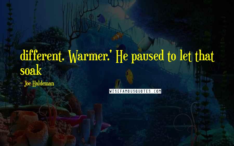 Joe Haldeman Quotes: different. Warmer.' He paused to let that soak