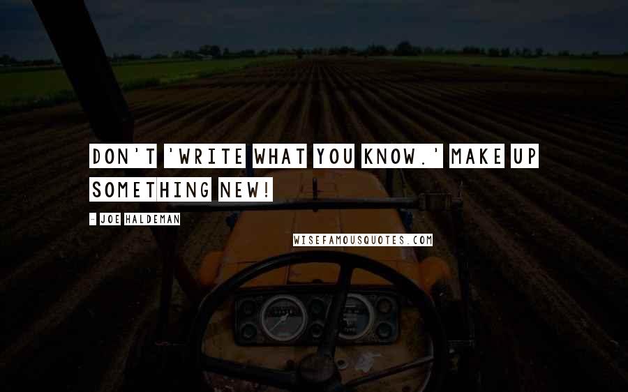 Joe Haldeman Quotes: Don't 'write what you know.' Make up something new!