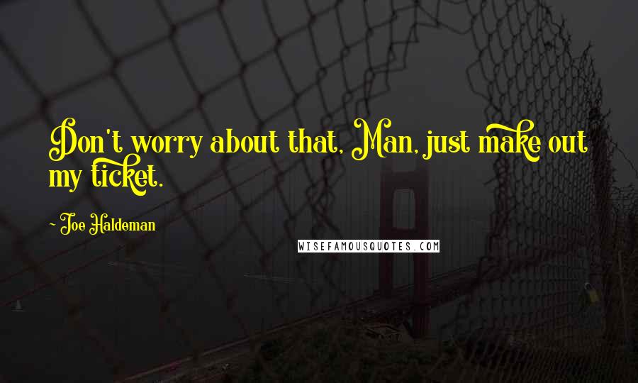 Joe Haldeman Quotes: Don't worry about that, Man, just make out my ticket.