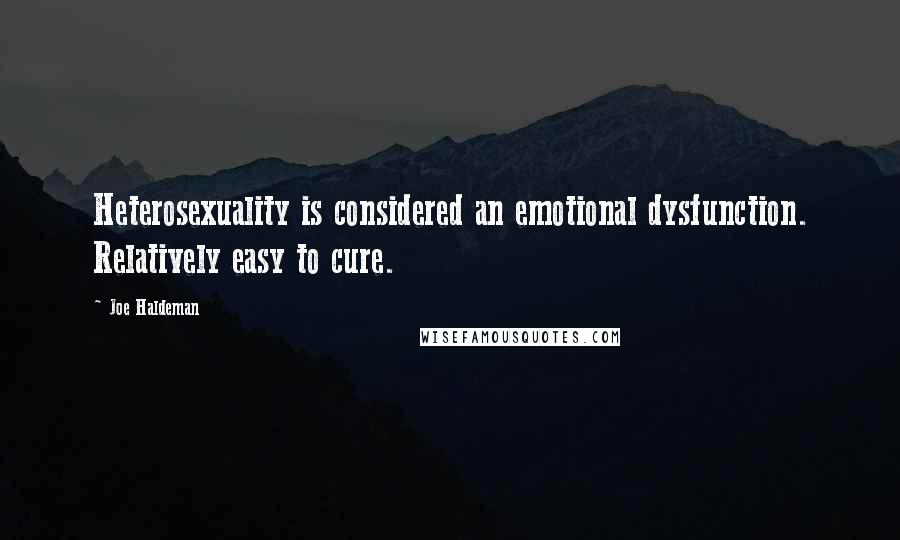 Joe Haldeman Quotes: Heterosexuality is considered an emotional dysfunction. Relatively easy to cure.