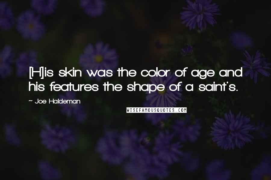 Joe Haldeman Quotes: [H]is skin was the color of age and his features the shape of a saint's.