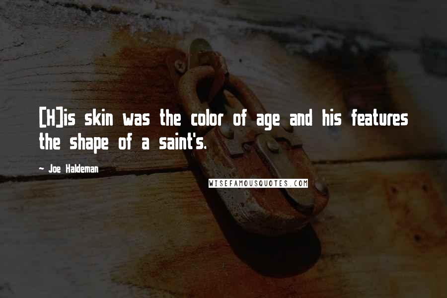 Joe Haldeman Quotes: [H]is skin was the color of age and his features the shape of a saint's.