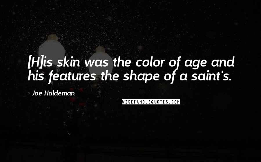 Joe Haldeman Quotes: [H]is skin was the color of age and his features the shape of a saint's.