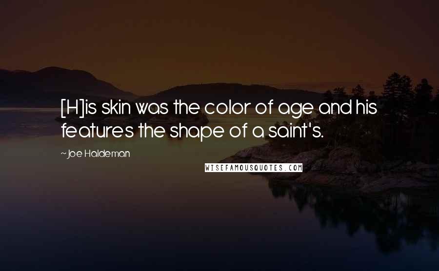 Joe Haldeman Quotes: [H]is skin was the color of age and his features the shape of a saint's.