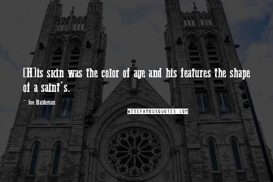 Joe Haldeman Quotes: [H]is skin was the color of age and his features the shape of a saint's.