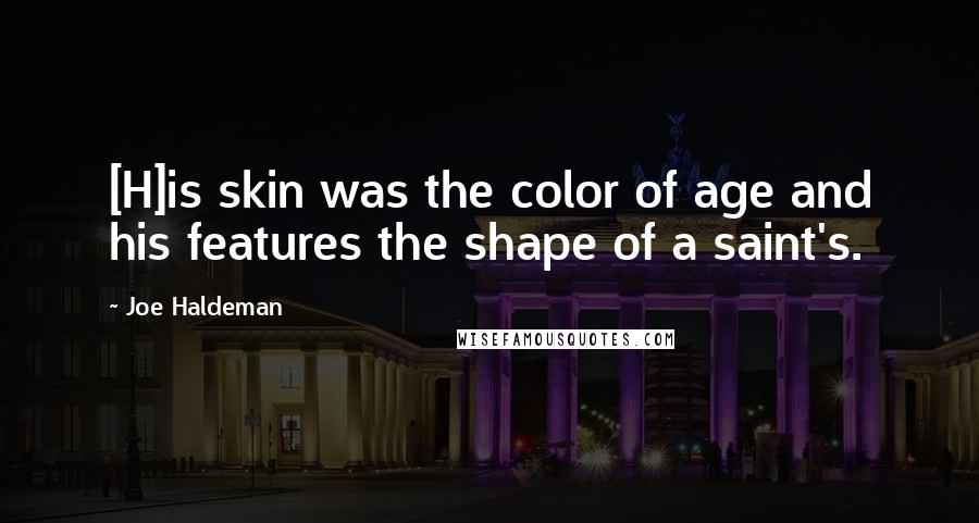 Joe Haldeman Quotes: [H]is skin was the color of age and his features the shape of a saint's.