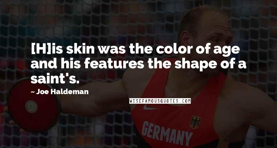 Joe Haldeman Quotes: [H]is skin was the color of age and his features the shape of a saint's.